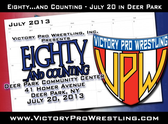 Victory Pro Wrestling presents: Eighty...and Counting July 20, 2013 in Deer Park!